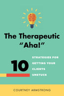 The Therapeutic "Aha!" : 10 Strategies for Getting Your Clients Unstuck-9780393708400