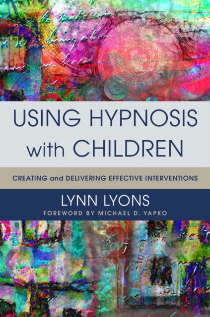 Using Hypnosis with Children – Creating and Delivering Effective Interventions