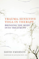 Trauma-Sensitive Yoga in Therapy : Bringing the Body into Treatment-9780393709506