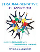 The Trauma-Sensitive Classroom : Building Resilience with Compassionate Teaching-9780393711868
