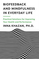 Biofeedback and Mindfulness in Everyday Life : Practical Solutions for Improving Your Health and Performance-9780393712933