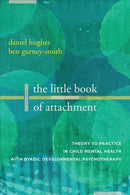 The Little Book of Attachment – Theory to Practice in Child Mental Health with Dyadic Developmental Psychotherapy