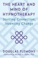 The Heart and Mind of Hypnotherapy : Inviting Connection, Inventing Change-9780393714395
