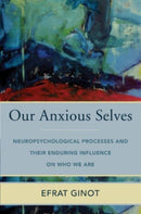 Our Anxious Selves : Neuropsychological Processes and their Enduring Influence on Who We Are-9780393714531