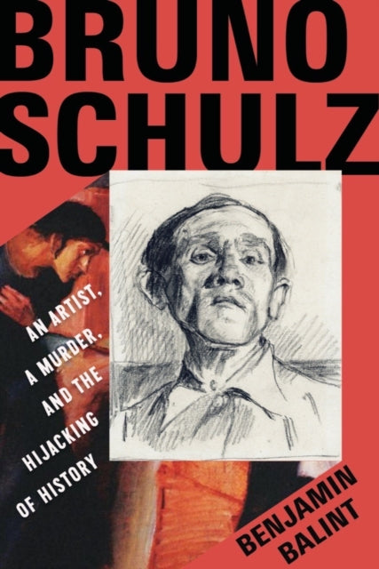 Bruno Schulz : An Artist, a Murder, and the Hijacking of History-9780393866575