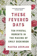 These Fevered Days : Ten Pivotal Moments in the Making of Emily Dickinson-9780393867534