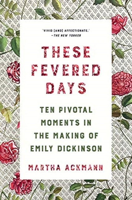 These Fevered Days : Ten Pivotal Moments in the Making of Emily Dickinson-9780393867534