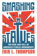 Smashing Statues : The Rise and Fall of America's Public Monuments-9780393867671