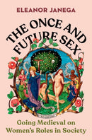 The Once and Future Sex : Going Medieval on Women's Roles in Society-9780393867817