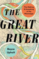 The Great River : The Making and Unmaking of the Mississippi-9780393867879