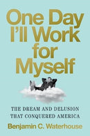One Day I'll Work for Myself : The Dream and Delusion That Conquered America-9780393868210