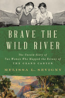 Brave the Wild River : The Untold Story of Two Women Who Mapped the Botany of the Grand Canyon-9780393868234