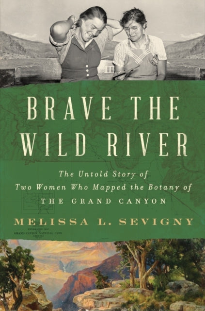Brave the Wild River : The Untold Story of Two Women Who Mapped the Botany of the Grand Canyon-9780393868234