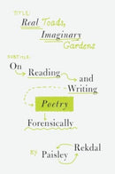 Real Toads, Imaginary Gardens : On Reading and Writing Poetry Forensically-9780393881981