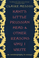Kant's Little Prussian Head and Other Reasons Wh – An Autobiography through Essays