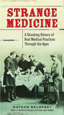 Strange Medicine : A Shocking History of Real Medical Practices Through the Ages-9780399159954