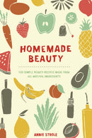 Homemade Beauty : 150 Simple Beauty Recipes Made from All-Natural Ingredients-9780399171024