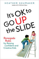 It's Ok to Go Up the Slide : Renegade Rules for Raising Confident and Creative Kids-9780399172007