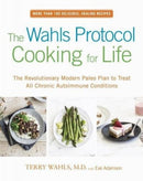 The Wahls Protocol Cooking for Life : The Revolutionary Modern Paleo Plan to Treat All Chronic Autoimmune Conditions-9780399184772