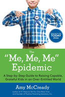 The Me, Me, Me Epidemic : A Step-by-Step Guide to Raising Capable, Grateful Kids in an Over-Entitled World-9780399184864
