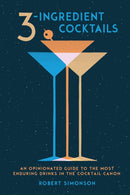 3-Ingredient Cocktails : An Opinionated Guide to the Most Enduring Drinks in the Cocktail Canon-9780399578540