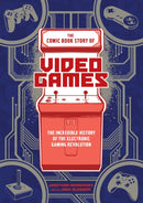The Comic Book Story of Video Games : The Incredible History of the Electronic Gaming Revolution-9780399578908