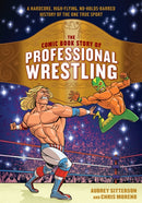 The Comic Book Story of Professional Wrestling : A Hardcore, High-Flying, No-Holds-Barred History of the One True Sport-9780399580499