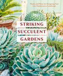 Striking Succulent Gardens : Plants and Plans for Designing Your Low-Maintenance Landscape A Gardening Book-9780399580987