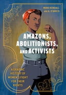 Amazons, Abolitionists, and Activists : A Graphic History of Women's Fight for Their Rights-9780399581793