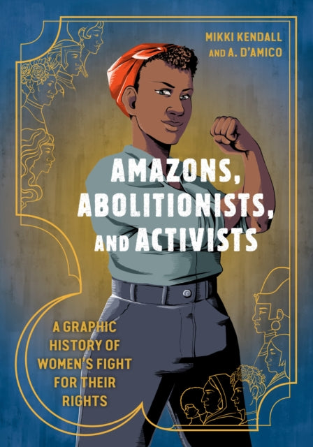 Amazons, Abolitionists, and Activists : A Graphic History of Women's Fight for Their Rights-9780399581793