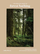 The Healing Magic of Forest Bathing : Finding Calm, Creativity, and Connection in the Natural World-9780399582110