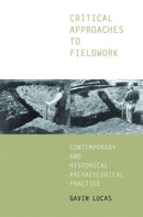 Critical Approaches to Fieldwork : Contemporary and Historical Archaeological Practice-9780415235341