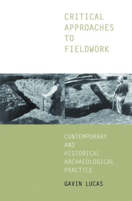 Critical Approaches to Fieldwork : Contemporary and Historical Archaeological Practice-9780415235341