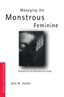 Managing the Monstrous Feminine : Regulating the Reproductive Body-9780415328111