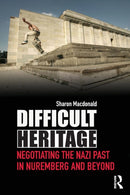 Difficult Heritage : Negotiating the Nazi Past in Nuremberg and Beyond-9780415419925