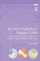 Art and Creativity in Reggio Emilia : Exploring the Role and Potential of Ateliers in Early Childhood Education-9780415468787