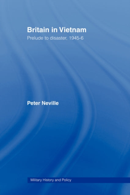Britain in Vietnam : Prelude to Disaster, 1945-46-9780415487474
