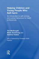 Helping Children and Young People who Self-harm : An Introduction to Self-harming and Suicidal Behaviours for Health Professionals-9780415499132