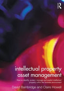 Intellectual Property Asset Management : How to identify, protect, manage and exploit intellectual property within the business environment-9780415527927