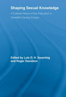 Shaping Sexual Knowledge : A Cultural History of Sex Education in Twentieth Century Europe-9780415542180