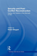 Security and Post-Conflict Reconstruction : Dealing with Fighters in the Aftermath of War-9780415544405
