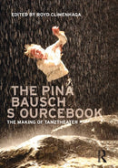 The Pina Bausch Sourcebook : The Making of Tanztheater-9780415618021