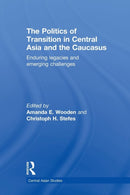 The Politics of Transition in Central Asia and the Caucasus : Enduring Legacies and Emerging Challenges-9780415625395