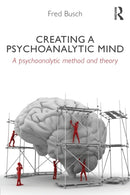 Creating a Psychoanalytic Mind : A psychoanalytic method and theory-9780415629058