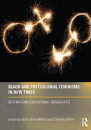 Black and Postcolonial Feminisms in New Times : Researching Educational Inequalities-9780415633956