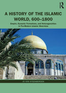 A History of the Islamic World, 600-1800 : Empire, Dynastic Formations, and Heterogeneities in Pre-Modern Islamic West-Asia-9780415660327