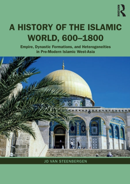 A History of the Islamic World, 600-1800 : Empire, Dynastic Formations, and Heterogeneities in Pre-Modern Islamic West-Asia-9780415660327