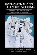 Professionalizing Offender Profiling : Forensic and Investigative Psychology in Practice-9780415668798