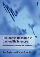 Qualitative Research in the Health Sciences : Methodologies, Methods and Processes-9780415682619