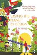 Saving The Planet By Design : Reinventing Our World Through Ecomimesis-9780415685818